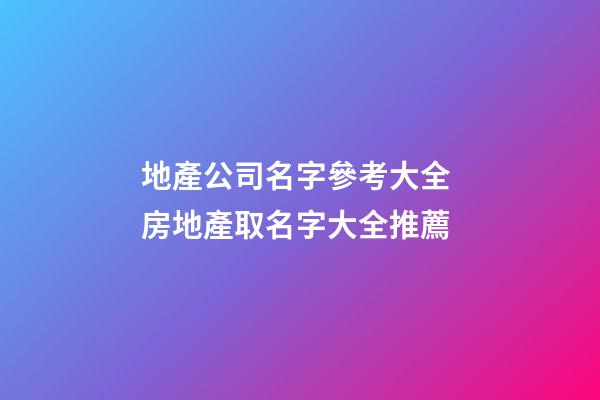 地產公司名字參考大全 房地產取名字大全推薦-第1張-公司起名-玄機派